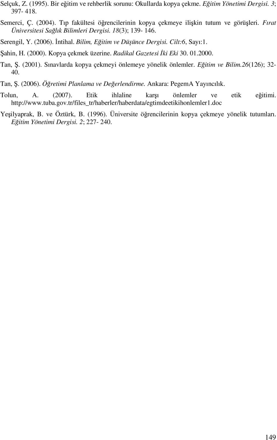 Radikal Gazetesi ki Eki 30. 01.2000. Tan,. (2001). Sınavlarda kopya çekmeyi önlemeye yönelik önlemler. Eitim ve Bilim.26(126); 32-40. Tan,. (2006). Öretimi Planlama ve Deerlendirme.