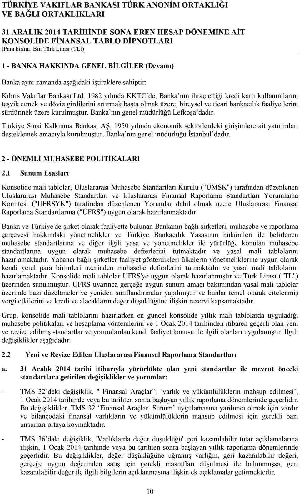 kurulmuştur. Banka nın genel müdürlüğü Lefkoşa dadır. Türkiye Sınai Kalkınma Bankası AŞ, 1950 yılında ekonomik sektörlerdeki girişimlere ait yatırımları desteklemek amacıyla kurulmuştur.