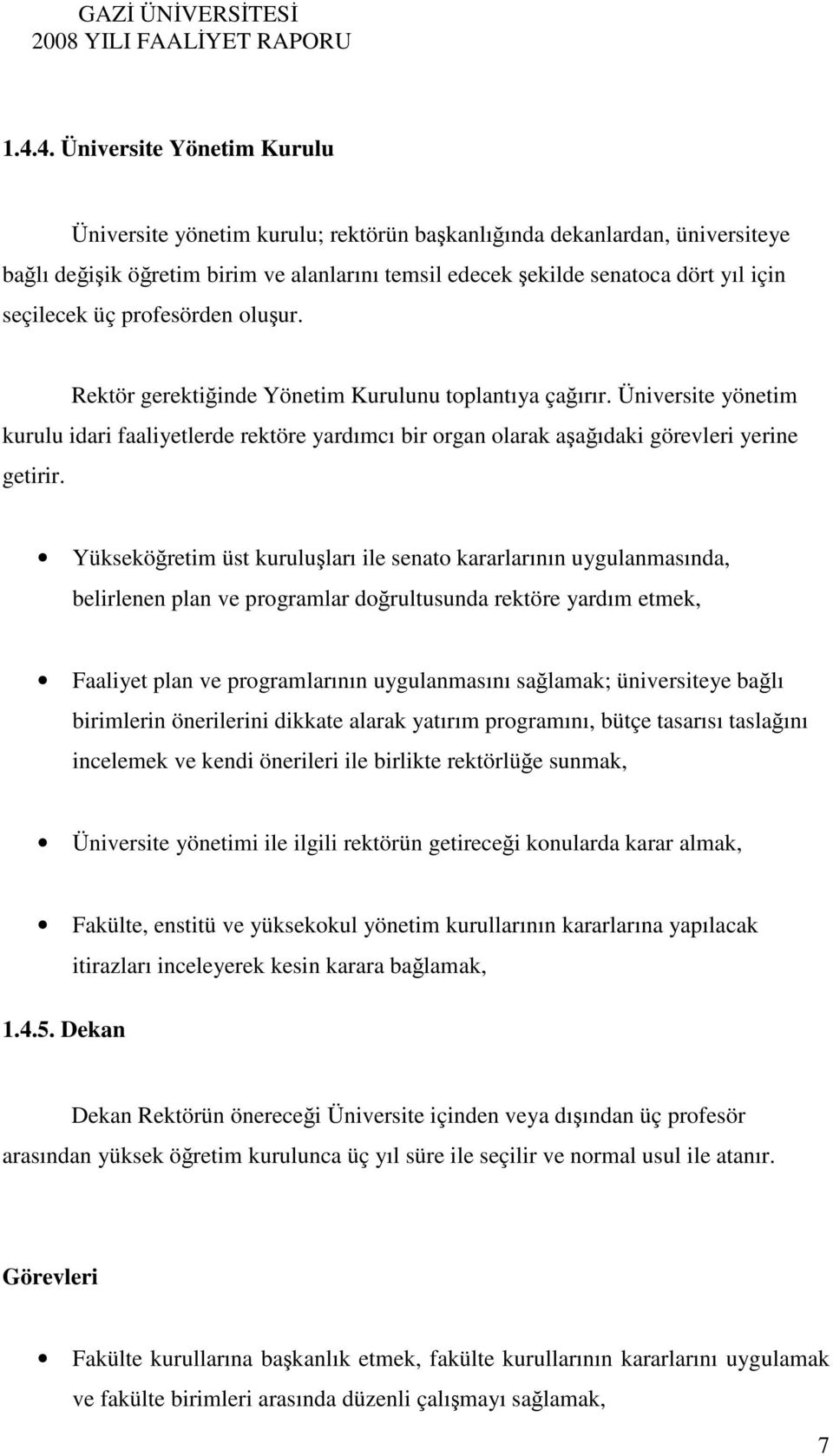 Üniversite yönetim kurulu idari faaliyetlerde rektöre yardımcı bir organ olarak aşağıdaki görevleri yerine getirir.