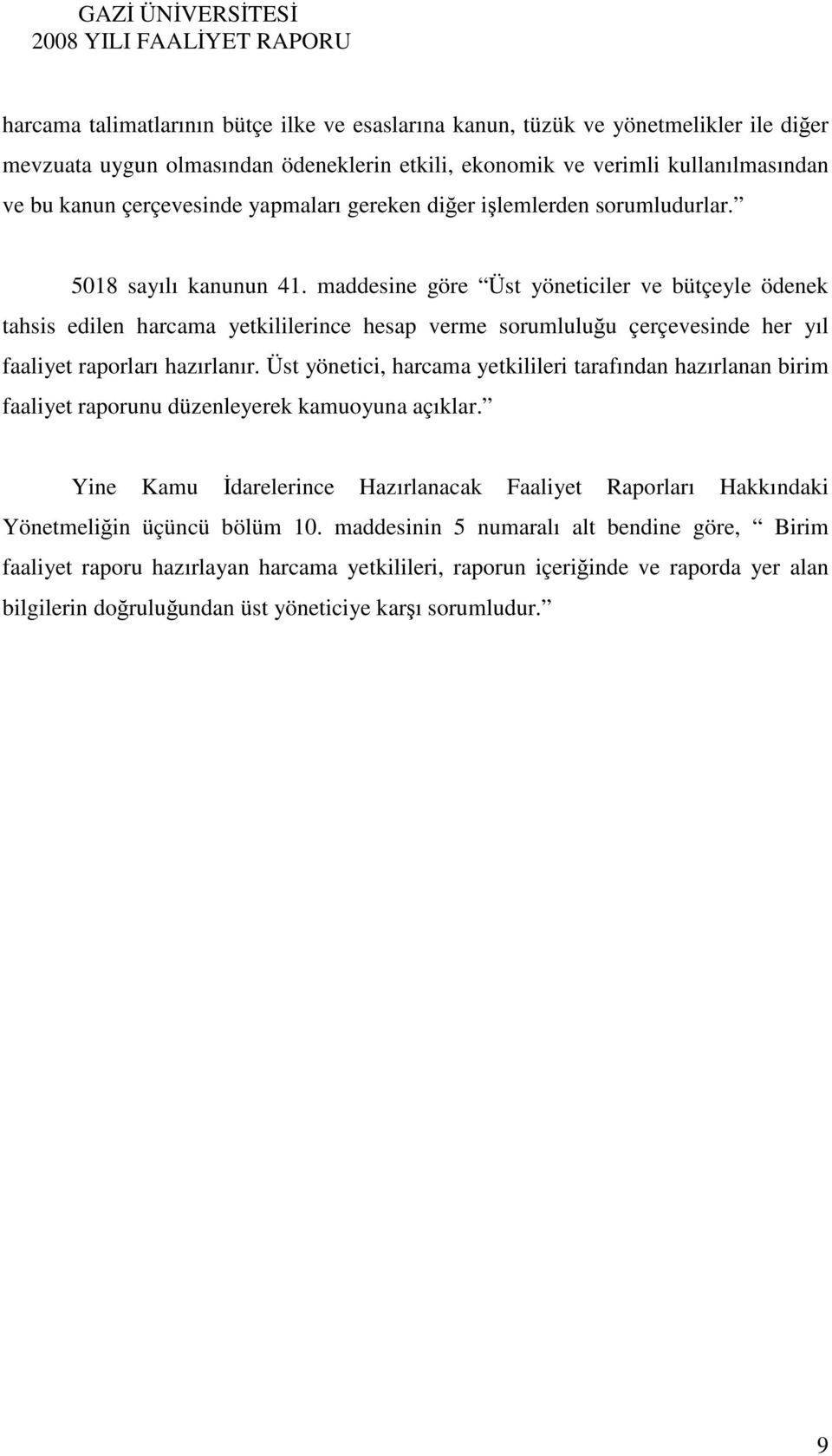 maddesine göre Üst yöneticiler ve bütçeyle ödenek tahsis edilen harcama yetkililerince hesap verme sorumluluğu çerçevesinde her yıl faaliyet raporları hazırlanır.