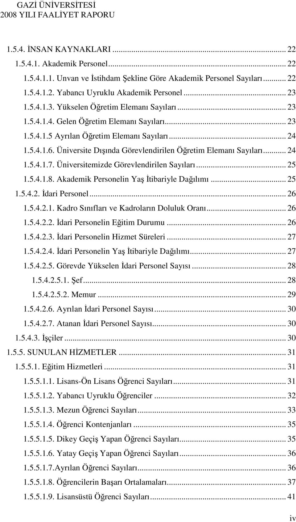 Üniversite Dışında Görevlendirilen Öğretim Elemanı Sayıları... 24 1.5.4.1.7. Üniversitemizde Görevlendirilen Sayıları... 25 1.5.4.1.8. Akademik Personelin Yaş İtibariyle Dağılımı... 25 1.5.4.2. İdari Personel.