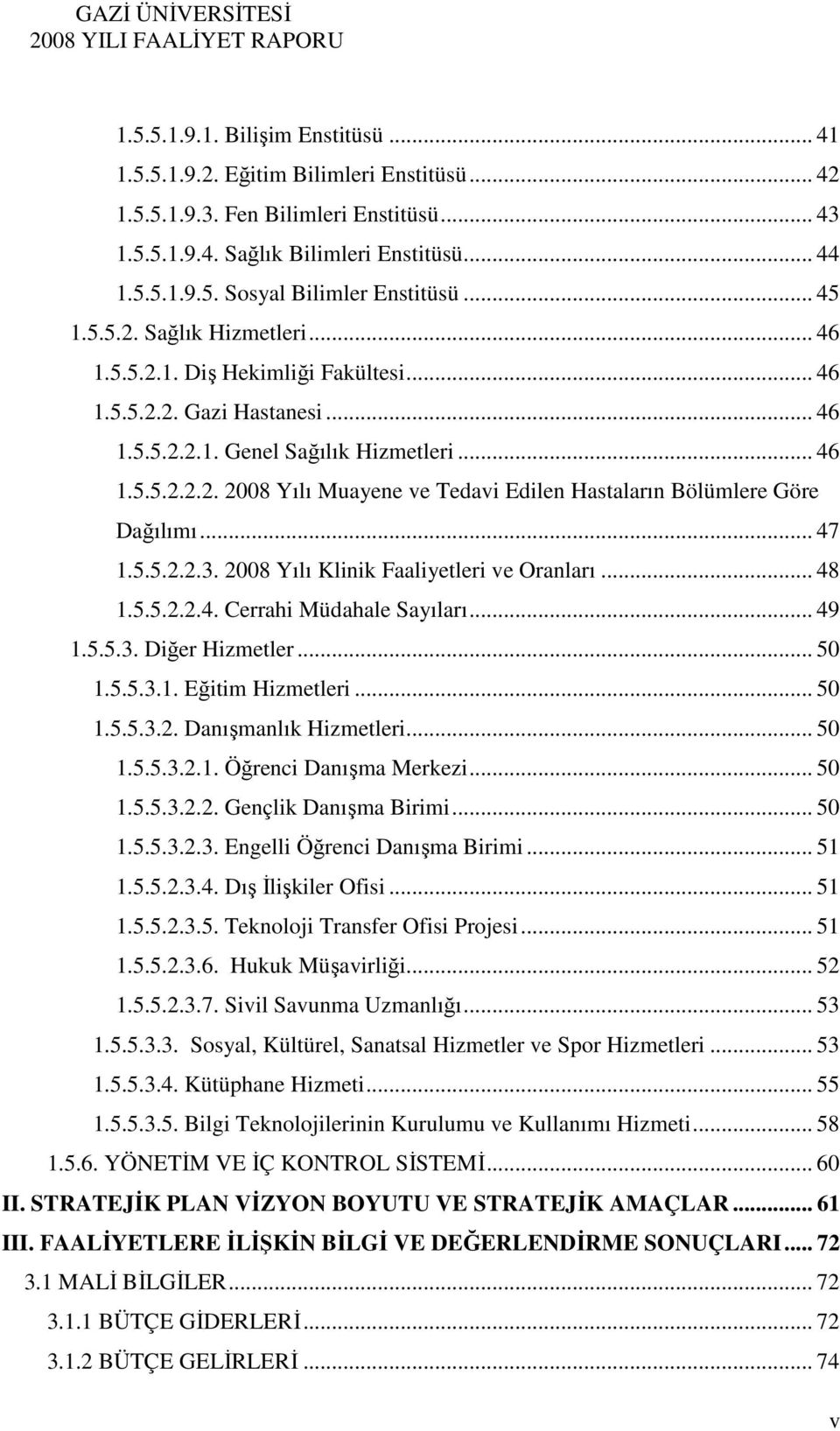 .. 47 1.5.5.2.2.3. 2008 Yılı Klinik Faaliyetleri ve Oranları... 48 1.5.5.2.2.4. Cerrahi Müdahale Sayıları... 49 1.5.5.3. Diğer Hizmetler... 50 1.5.5.3.1. Eğitim Hizmetleri... 50 1.5.5.3.2. Danışmanlık Hizmetleri.