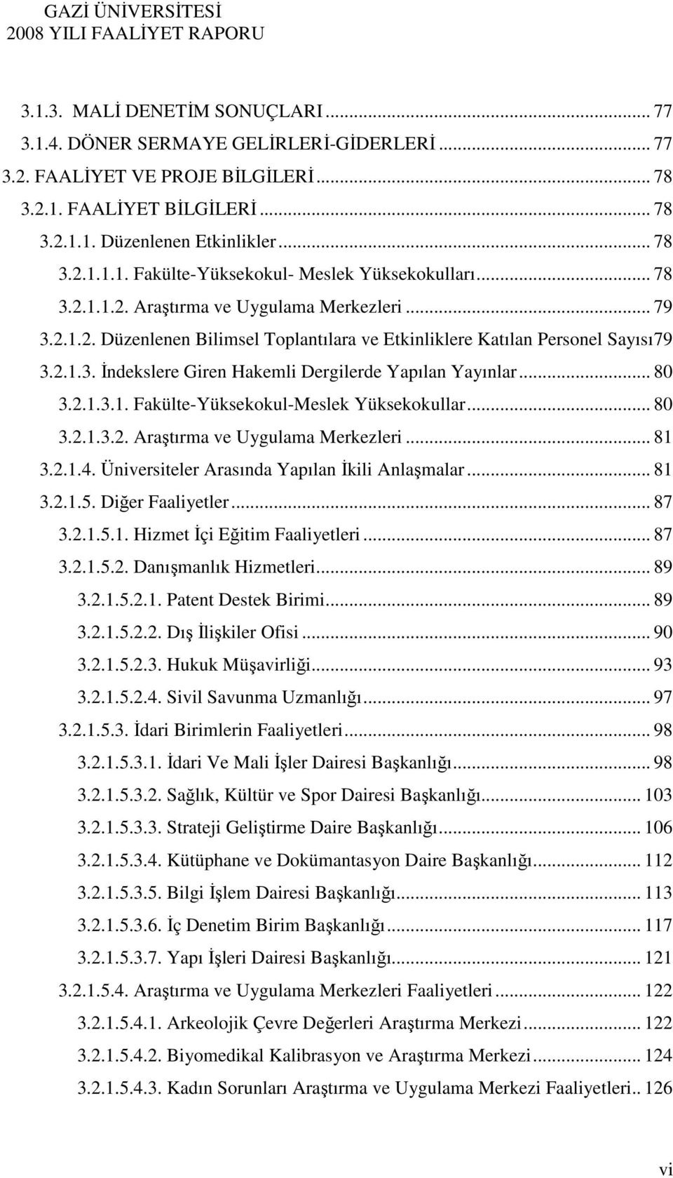 .. 80 3.2.1.3.1. Fakülte-Yüksekokul-Meslek Yüksekokullar... 80 3.2.1.3.2. Araştırma ve Uygulama Merkezleri... 81 3.2.1.4. Üniversiteler Arasında Yapılan İkili Anlaşmalar... 81 3.2.1.5.