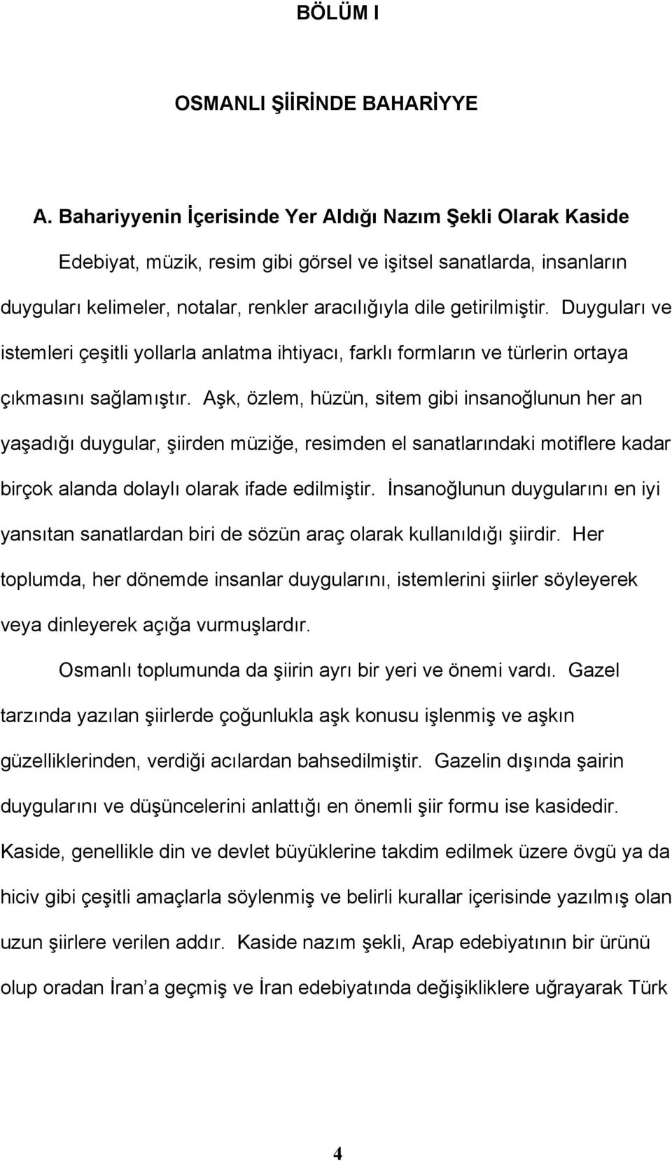 Duyguları ve istemleri çeşitli yollarla anlatma ihtiyacı, farklı formların ve türlerin ortaya çıkmasını sağlamıştır.