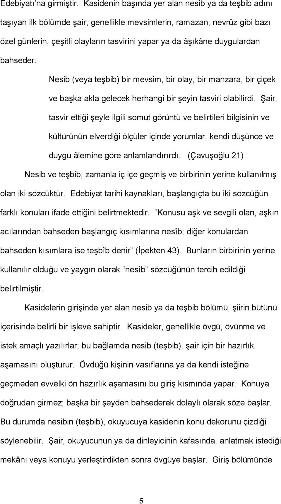 duygulardan bahseder. Nesib (veya teşbib) bir mevsim, bir olay, bir manzara, bir çiçek ve başka akla gelecek herhangi bir şeyin tasviri olabilirdi.