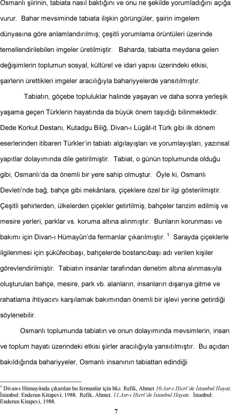 Baharda, tabiatta meydana gelen değişimlerin toplumun sosyal, kültürel ve idari yapısı üzerindeki etkisi, şairlerin ürettikleri imgeler aracılığıyla bahariyyelerde yansıtılmıştır.