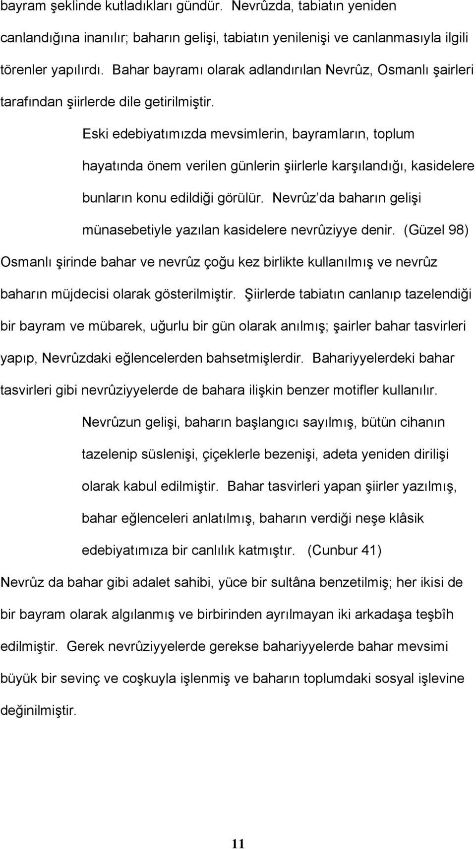 Eski edebiyatımızda mevsimlerin, bayramların, toplum hayatında önem verilen günlerin şiirlerle karşılandığı, kasidelere bunların konu edildiği görülür.