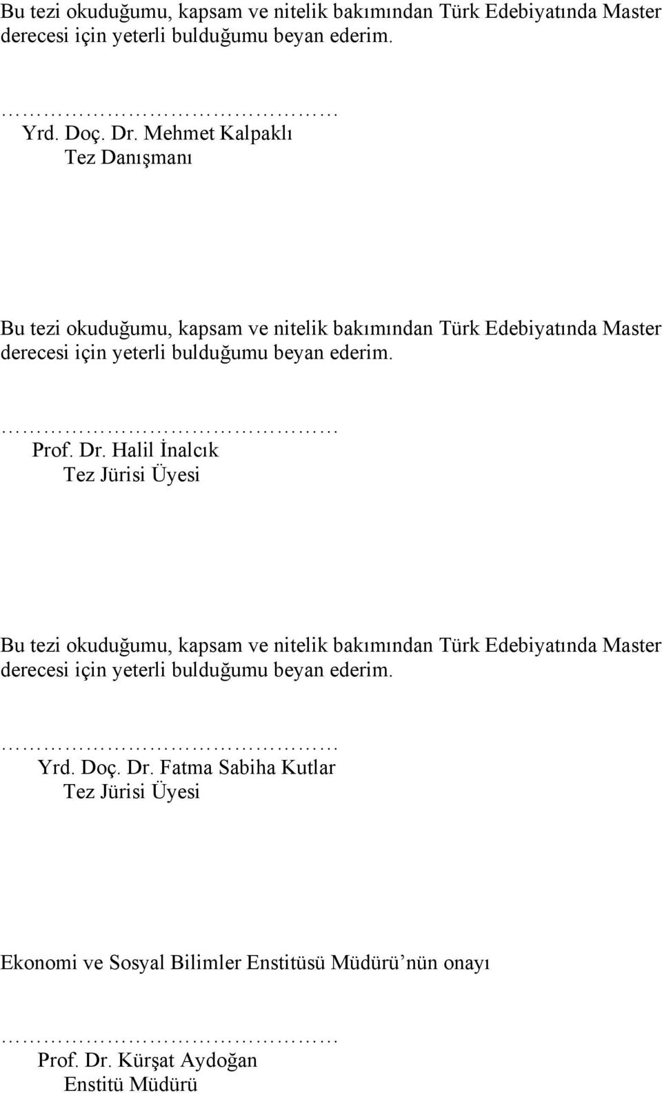 ederim. Prof. Dr. Halil İnalcık Tez Jürisi Üyesi  Fatma Sabiha Kutlar Tez Jürisi Üyesi Ekonomi ve Sosyal Bilimler Enstitüsü Müdürü nün onayı Prof.