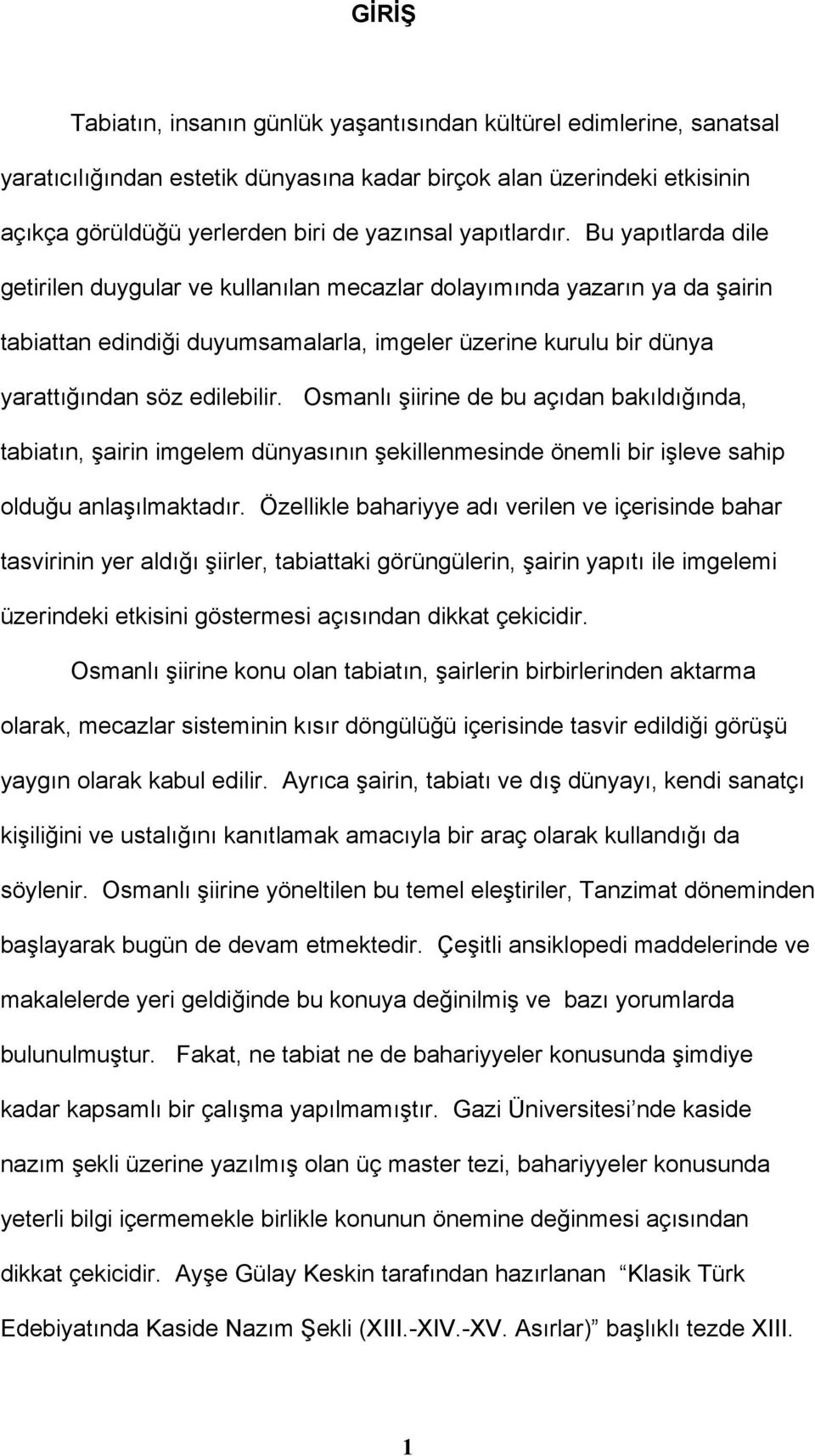 Bu yapıtlarda dile getirilen duygular ve kullanılan mecazlar dolayımında yazarın ya da şairin tabiattan edindiği duyumsamalarla, imgeler üzerine kurulu bir dünya yarattığından söz edilebilir.