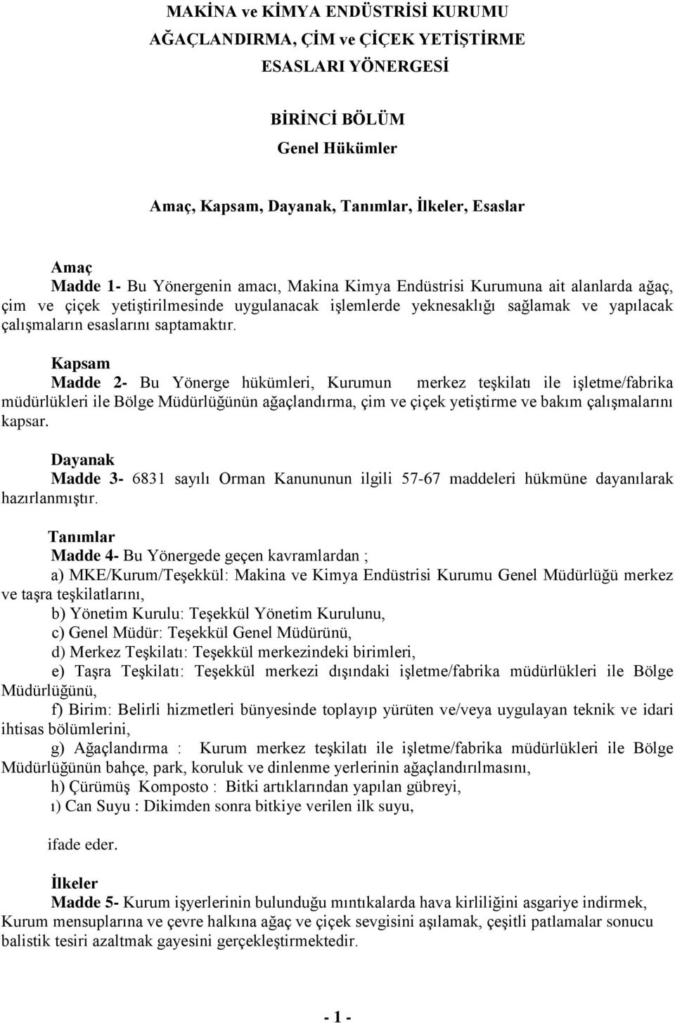 Kapsam Madde 2- Bu Yönerge hükümleri, Kurumun merkez teşkilatı ile işletme/fabrika müdürlükleri ile Bölge Müdürlüğünün ağaçlandırma, çim ve çiçek yetiştirme ve bakım çalışmalarını kapsar.