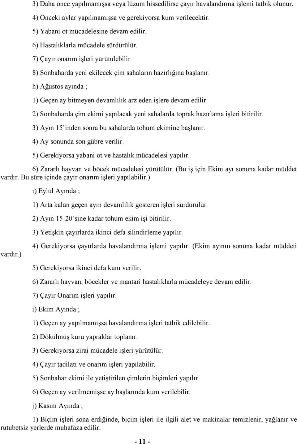 h) Ağustos ayında ; 1) Geçen ay bitmeyen devamlılık arz eden işlere devam edilir. 2) Sonbaharda çim ekimi yapılacak yeni sahalarda toprak hazırlama işleri bitirilir.