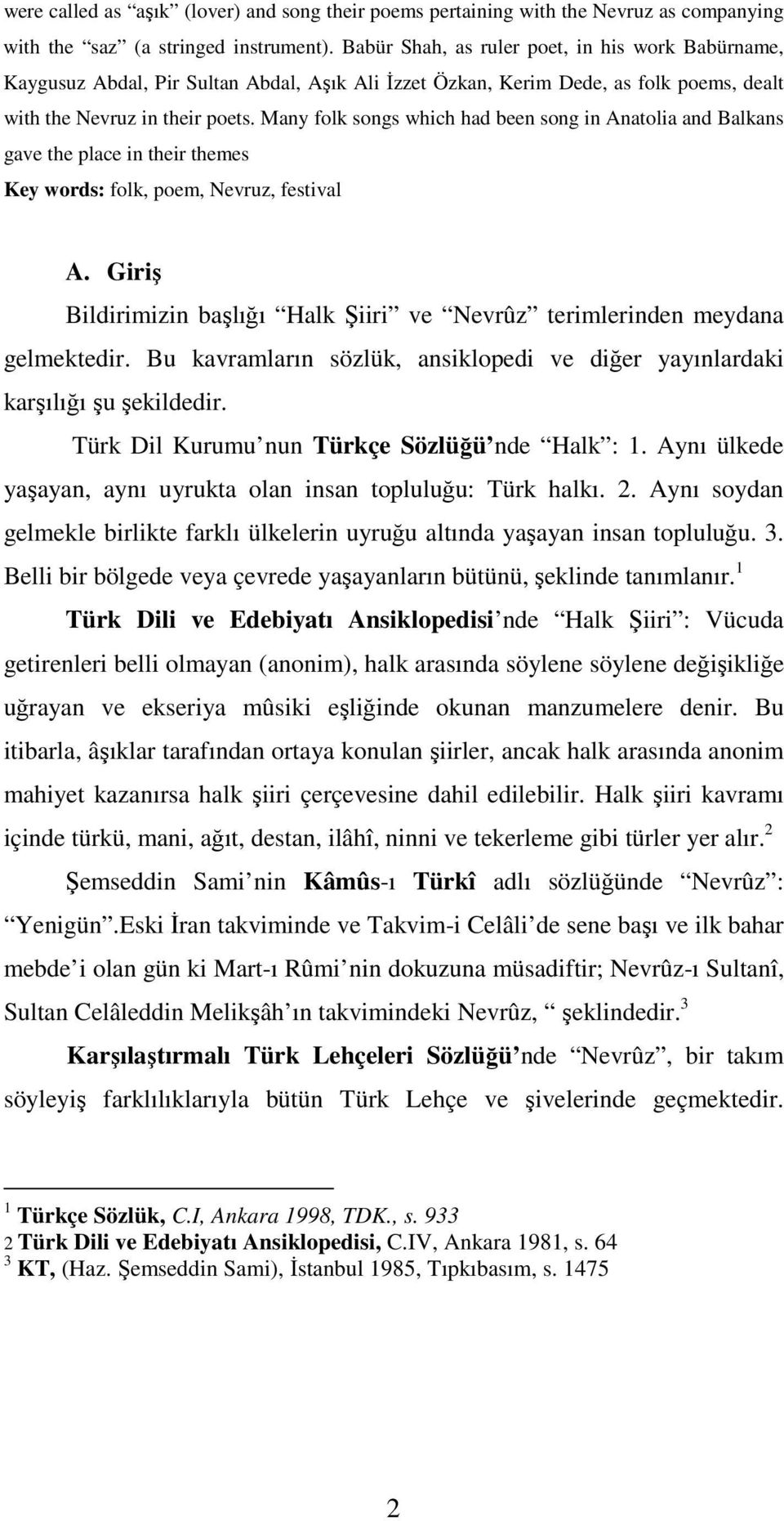 Many folk songs which had been song in Anatolia and Balkans gave the place in their themes Key words: folk, poem, Nevruz, festival A.