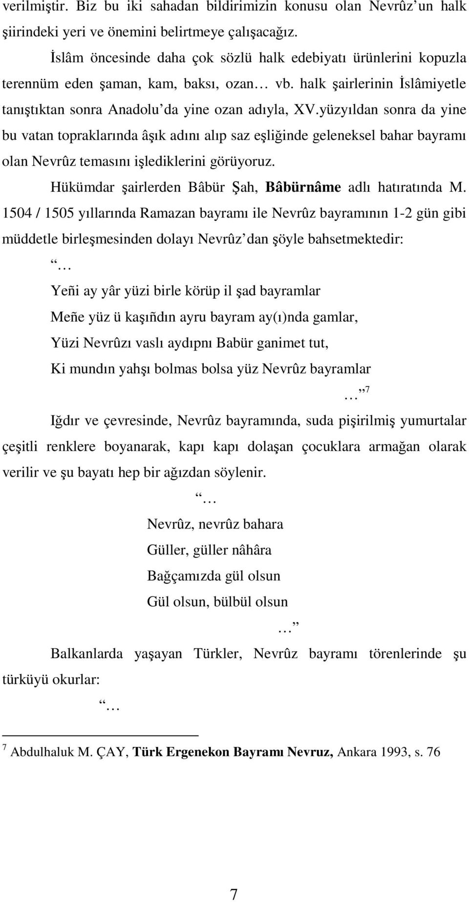 yüzyıldan sonra da yine bu vatan topraklarında âşık adını alıp saz eşliğinde geleneksel bahar bayramı olan Nevrûz temasını işlediklerini görüyoruz.