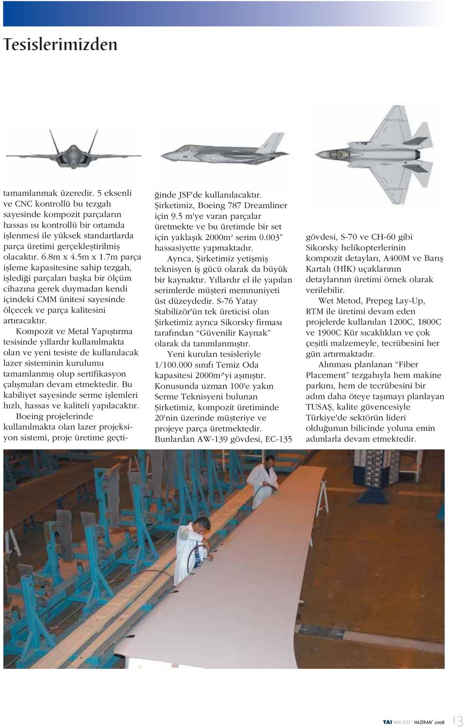 S-76 Yatay Stabilizör'ün tek üreticisi olan Şirketimiz ayrıca Sikorsky firması tarafından Güvenilir Kaynak olarak da tanımlanmıştır. Yeni kurulan tesisleriyle 1/100.