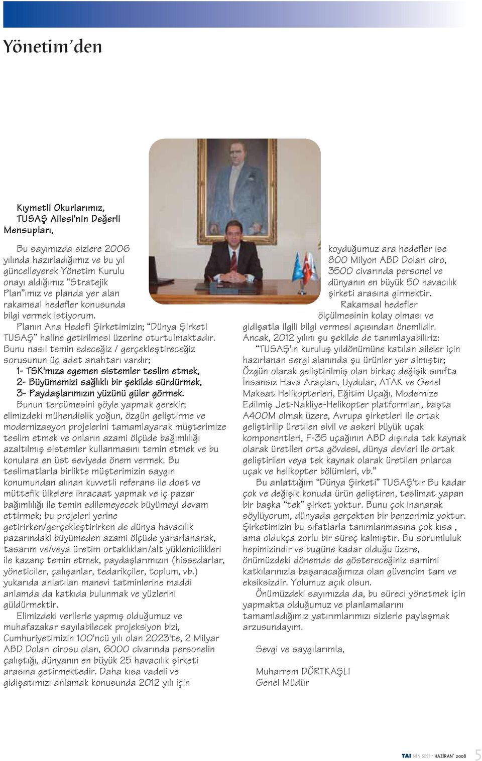 Bunu nas l temin edece iz / gerçeklefltirece iz sorusunun üç adet anahtar vard r; 1- TSK'm za egemen sistemler teslim etmek, 2- Büyümemizi sa l kl bir flekilde sürdürmek, 3- Paydafllar m z n yüzünü