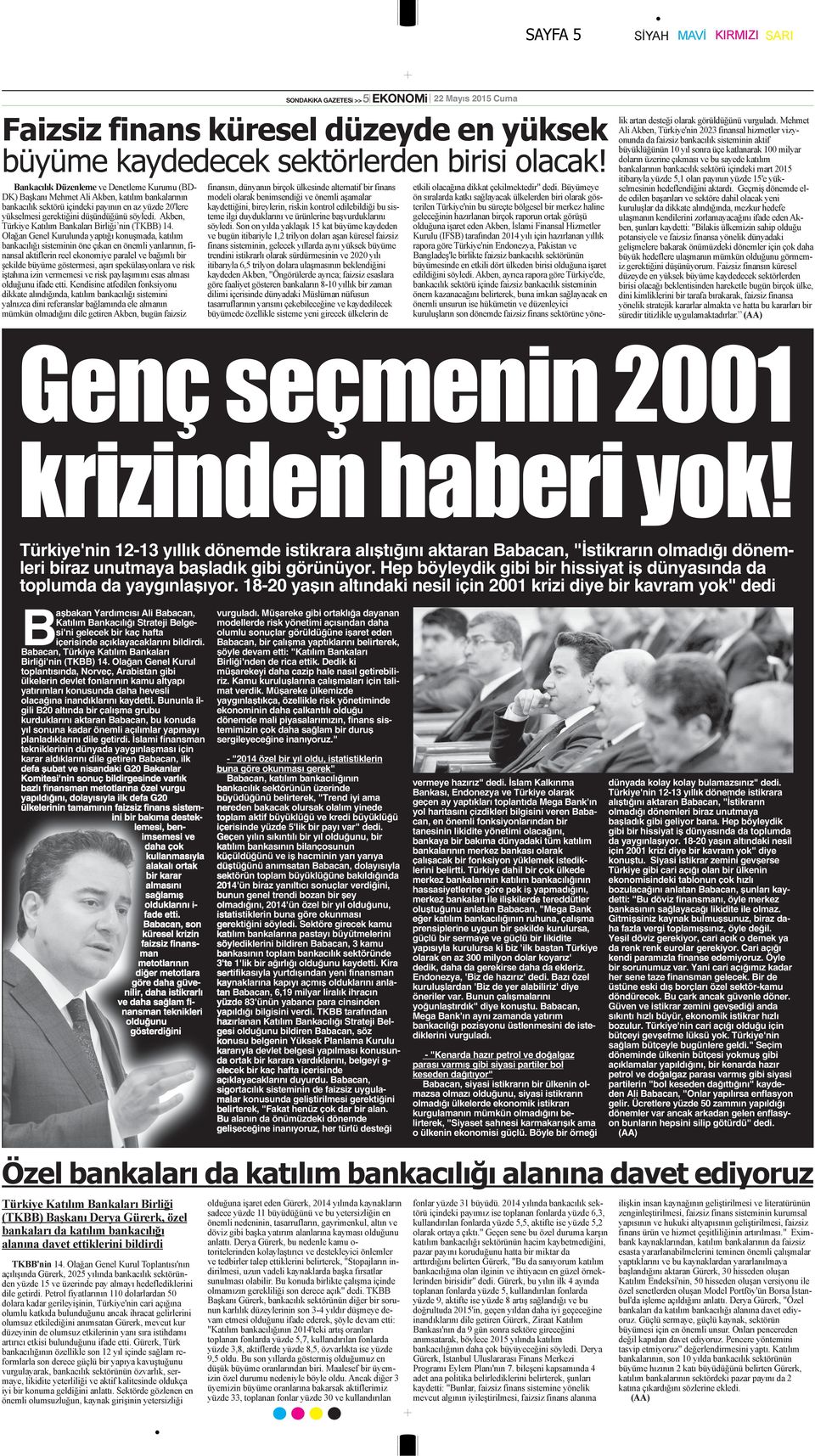 18-20 yaşın altındaki nesil için 2001 krizi diye bir kavram yok" dedi Başbakan Yardımcısı Ali Babacan, Katılım Bankacılığı Strateji Belgesi'ni gelecek bir kaç hafta içerisinde açıklayacaklarını