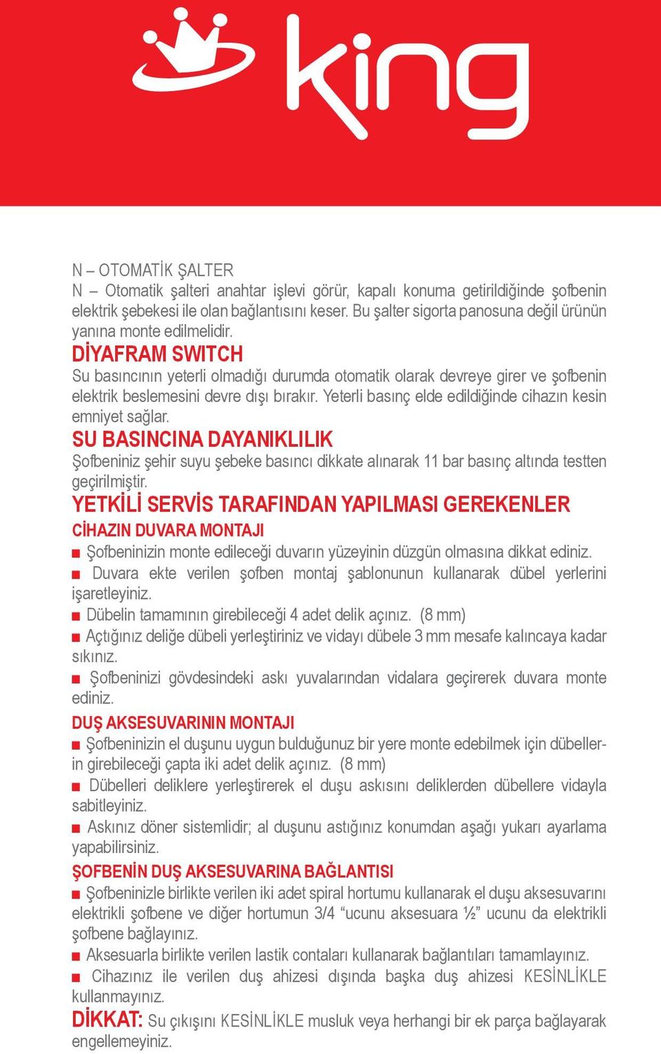 emniyet sağlar SU BASINCINA DAYANIKLILIK Şofbeniniz şehir suyu şebeke basıncı dikkate alınarak 11 bar basınç altında testten geçirilmiştir YETKİLİ SERVİS TARAFINDAN YAPILMASI GEREKENLER CİHAZIN