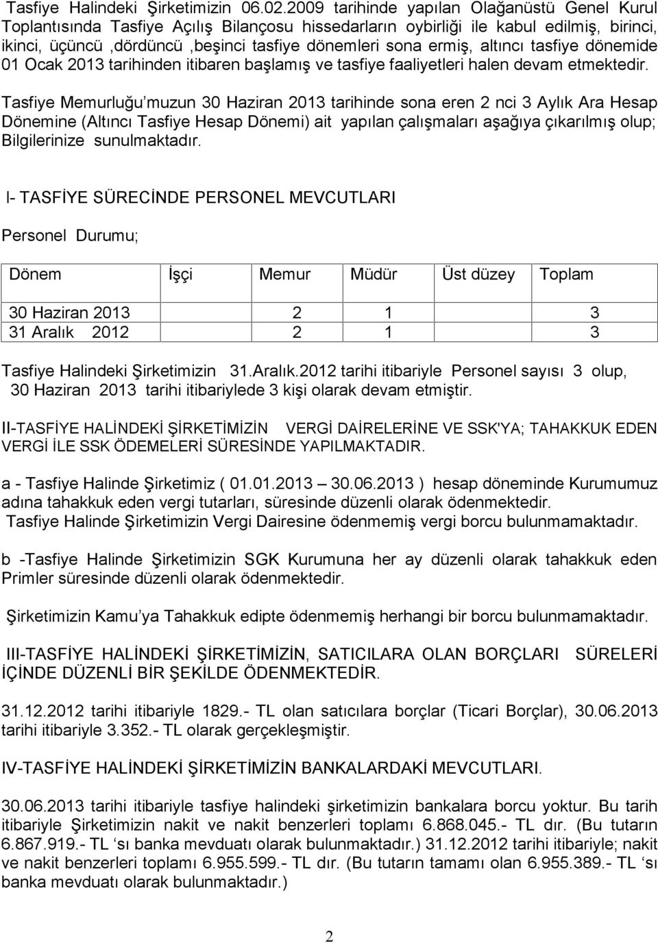 altıncı tasfiye dönemide 01 Ocak 2013 tarihinden itibaren başlamış ve tasfiye faaliyetleri halen devam etmektedir.