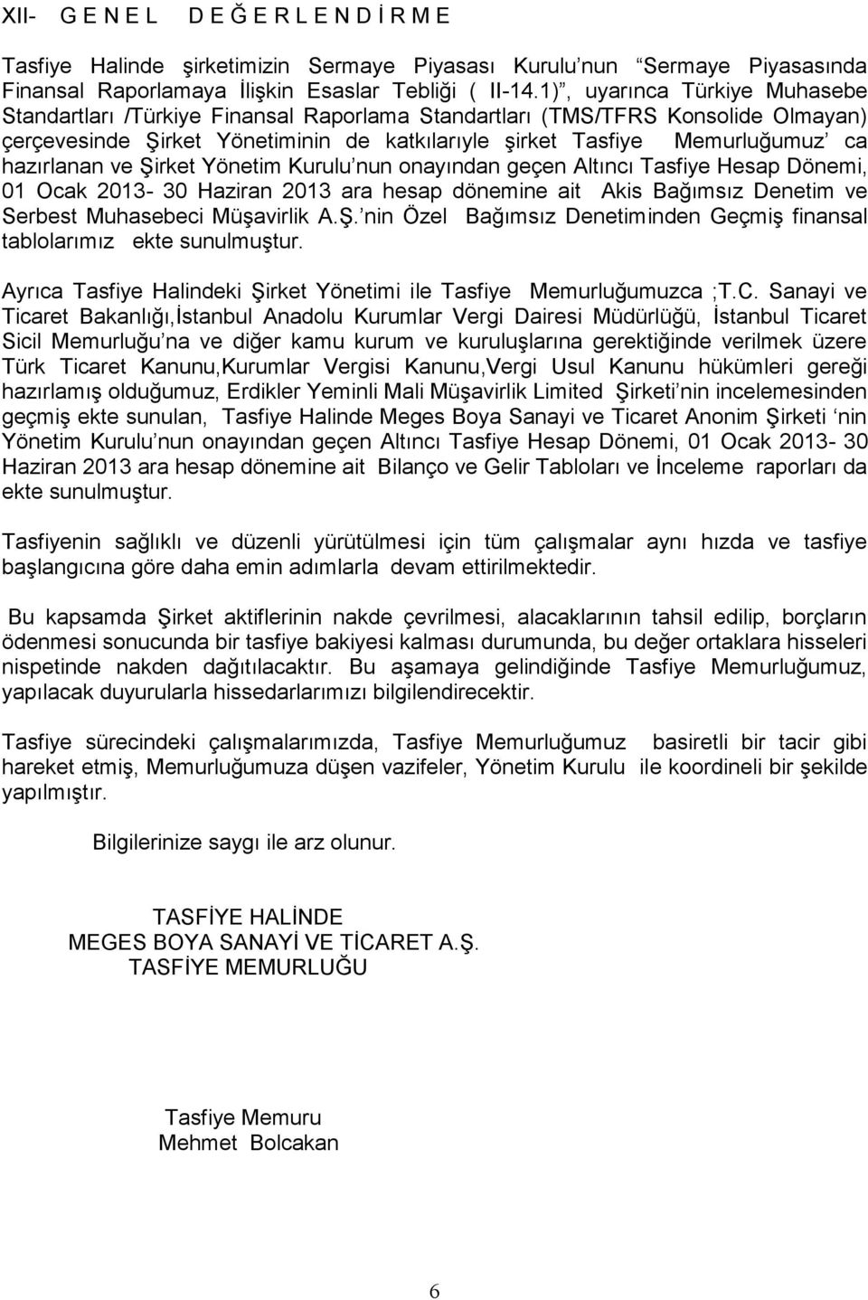 hazırlanan ve Şirket Yönetim Kurulu nun onayından geçen Altıncı Tasfiye Hesap Dönemi, 01 Ocak 2013-30 Haziran 2013 ara hesap dönemine ait Akis Bağımsız Denetim ve Serbest Muhasebeci Müşavirlik A.Ş. nin Özel Bağımsız Denetiminden Geçmiş finansal tablolarımız ekte sunulmuştur.