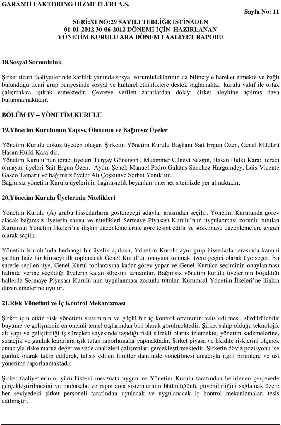 destek sağlamakta, kurulu vakıf ile ortak çalışmalara iştirak etmektedir. Çevreye verilen zararlardan dolayı şirket aleyhine açılmış dava bulunmamaktadır. BÖLÜM IV YÖNETİM KURULU 19.