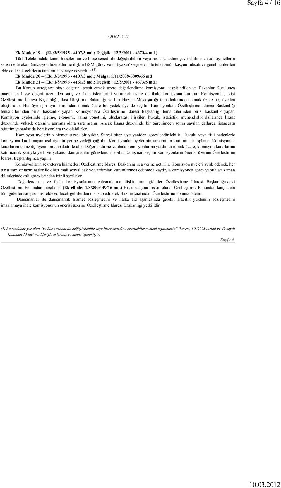 sözleşmeleri ile telekomünikasyon ruhsatı ve genel izinlerden elde edilecek gelirlerin tamamı Hazineye devredilir. (1) Ek Madde 20 (Ek: 3/5/1995-4107/3 md.