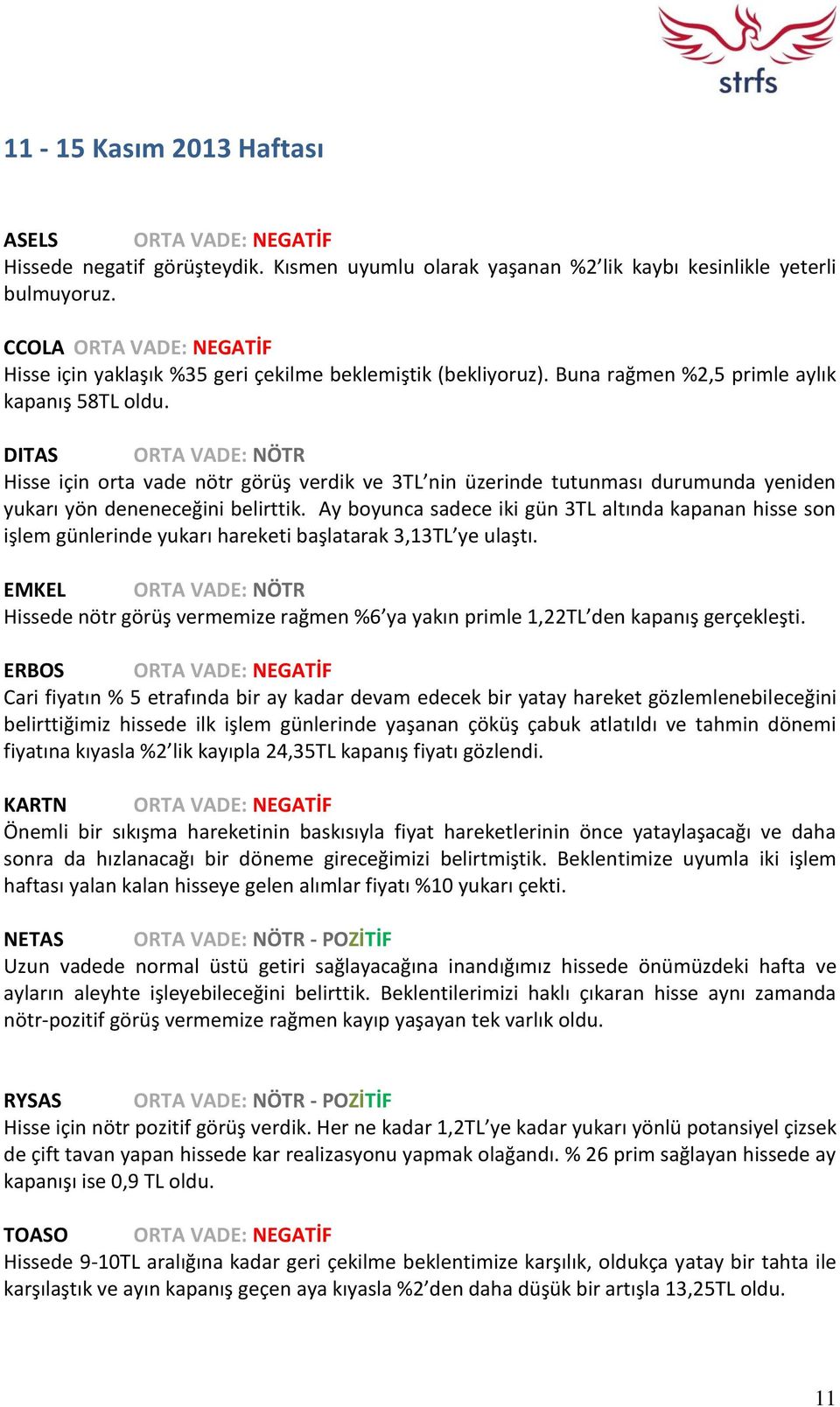 DITAS ORTA VADE: NÖTR Hisse için orta vade nötr görüş verdik ve 3TL nin üzerinde tutunması durumunda yeniden yukarı yön deneneceğini belirttik.