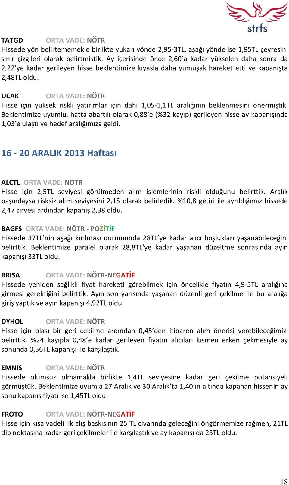 UCAK ORTA VADE: NÖTR Hisse için yüksek riskli yatırımlar için dahi 1,05-1,1TL aralığının beklenmesini önermiştik.