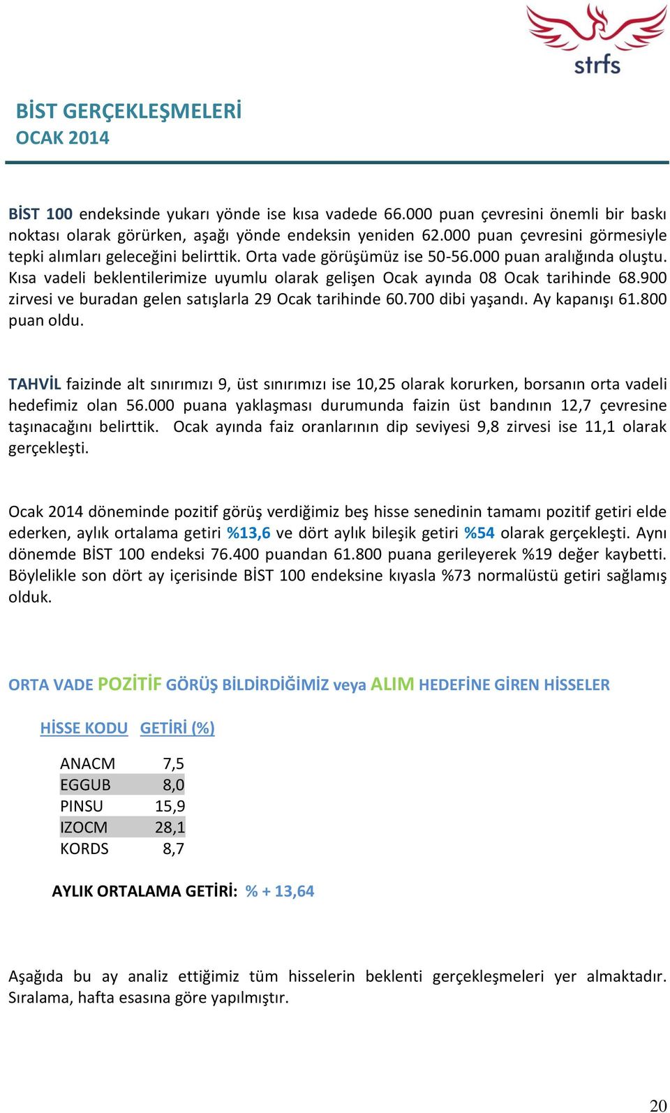 Kısa vadeli beklentilerimize uyumlu olarak gelişen Ocak ayında 08 Ocak tarihinde 68.900 zirvesi ve buradan gelen satışlarla 29 Ocak tarihinde 60.700 dibi yaşandı. Ay kapanışı 61.800 puan oldu.