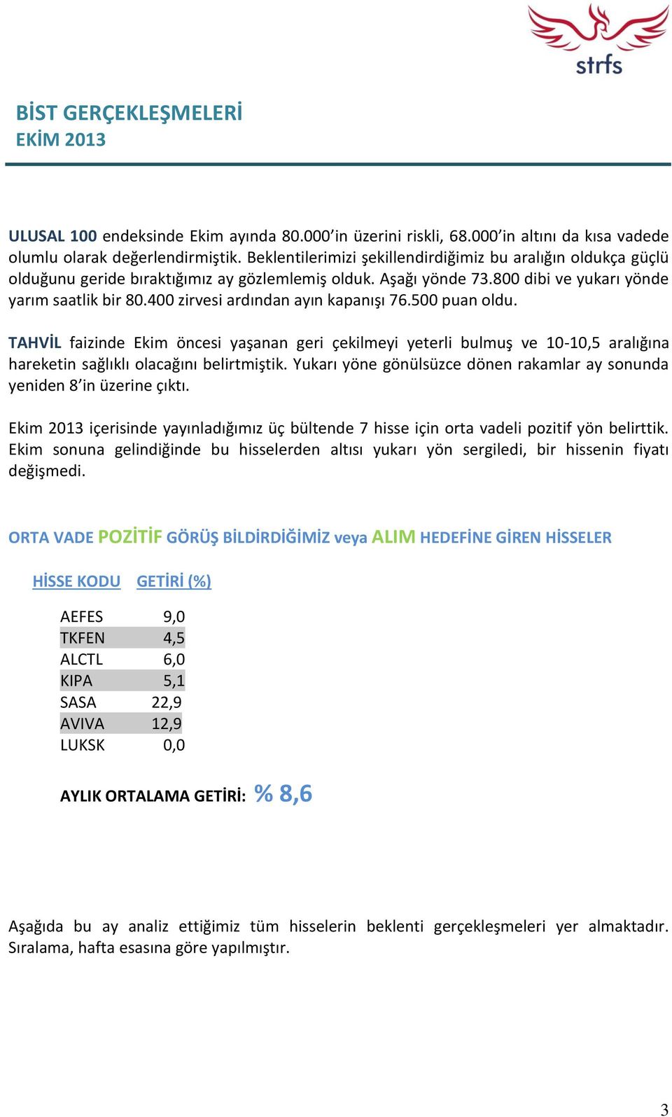 400 zirvesi ardından ayın kapanışı 76.500 puan oldu. TAHVİL faizinde Ekim öncesi yaşanan geri çekilmeyi yeterli bulmuş ve 10-10,5 aralığına hareketin sağlıklı olacağını belirtmiştik.