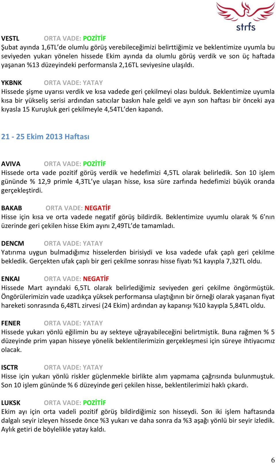 Beklentimize uyumla kısa bir yükseliş serisi ardından satıcılar baskın hale geldi ve ayın son haftası bir önceki aya kıyasla 15 Kuruşluk geri çekilmeyle 4,54TL den kapandı.