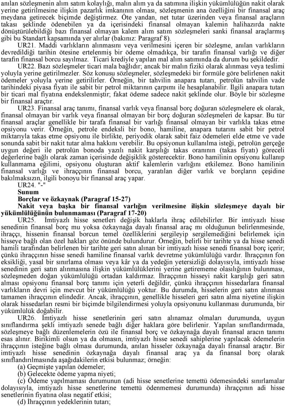 Öte yandan, net tutar üzerinden veya finansal araçların takası şeklinde ödenebilen ya da içerisindeki finansal olmayan kalemin halihazırda nakte dönüştürülebildiği bazı finansal olmayan kalem alım