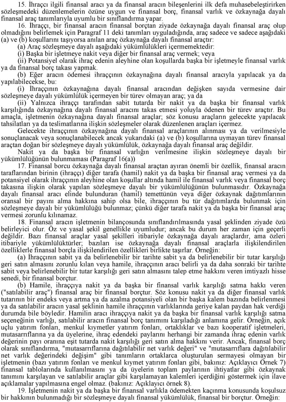 İhraççı, bir finansal aracın finansal borçtan ziyade özkaynağa dayalı finansal araç olup olmadığını belirlemek için Paragraf 11 deki tanımları uyguladığında, araç sadece ve sadece aşağıdaki (a) ve