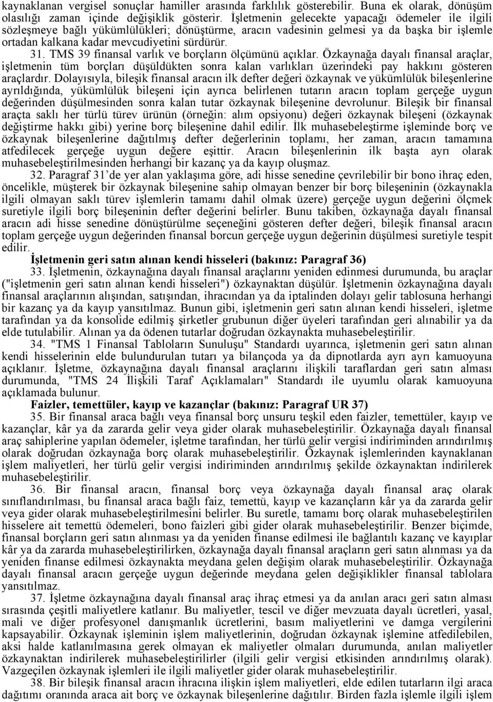 TMS 39 finansal varlık ve borçların ölçümünü açıklar. Özkaynağa dayalı finansal araçlar, işletmenin tüm borçları düşüldükten sonra kalan varlıkları üzerindeki pay hakkını gösteren araçlardır.