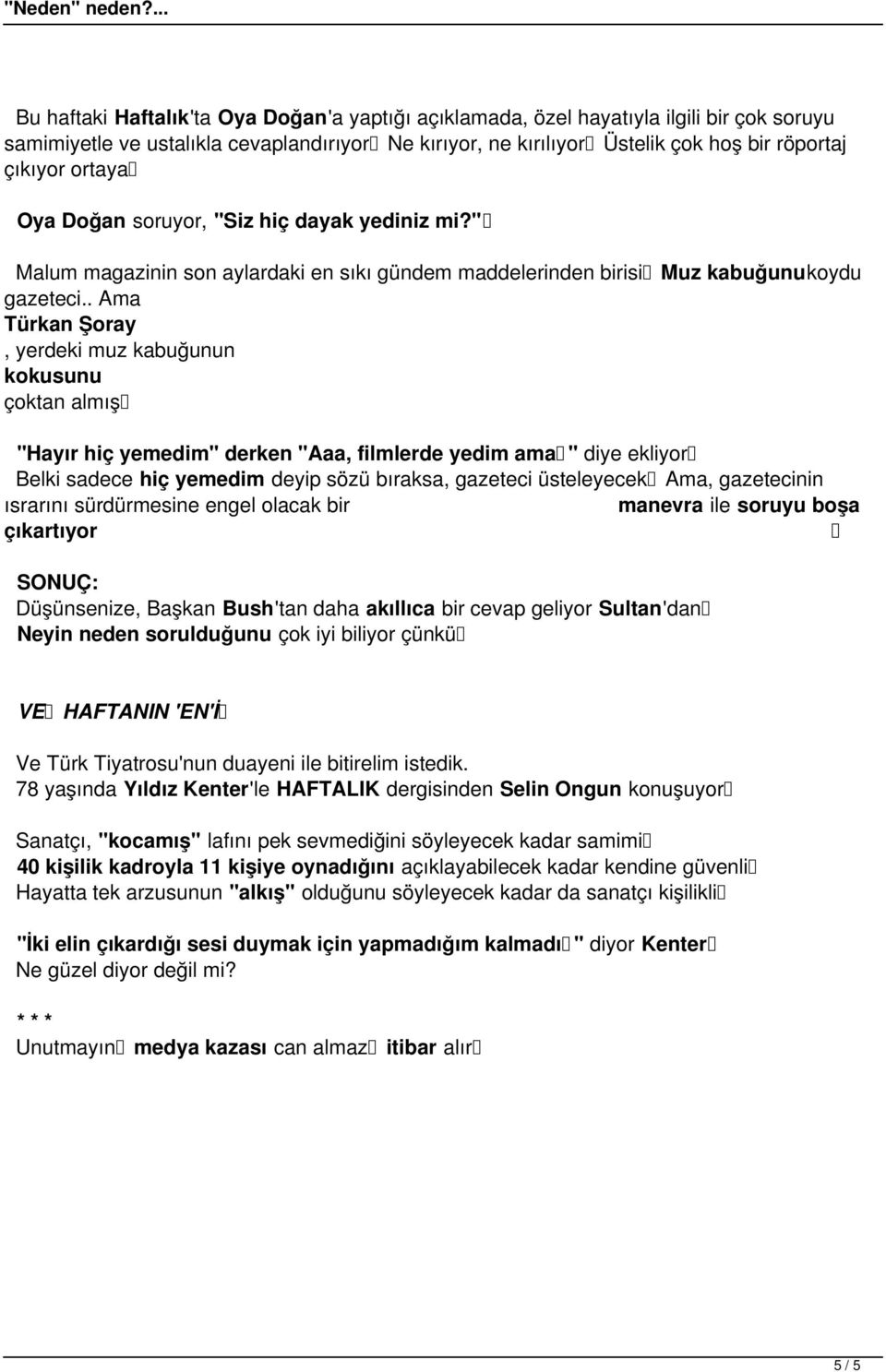 . Ama Türkan Şoray, yerdeki muz kabuğunun kokusunu çoktan almış "Hayır hiç yemedim" derken "Aaa, filmlerde yedim ama" diye ekliyor Belki sadece hiç yemedim deyip sözü bıraksa, gazeteci üsteleyecek