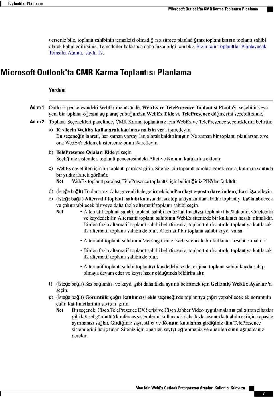 Microsoft Outlook'ta CMR Karma Toplantısı Planlama Yordam Adım 1 Adım 2 Outlook penceresindeki WebEx menüsünde, WebEx ve TelePresence Toplantısı Planla'yı seçebilir veya yeni bir toplantı öğesini