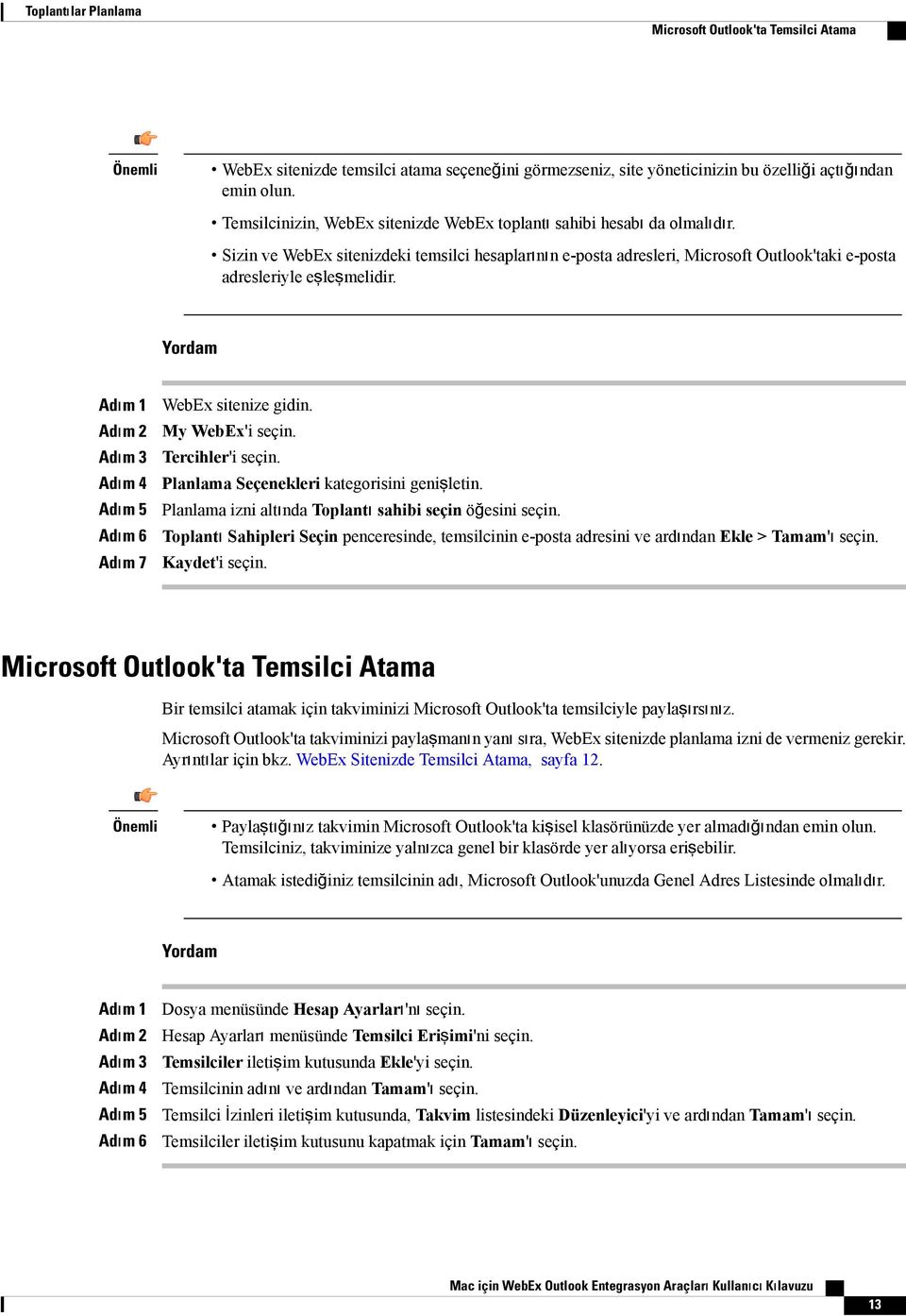 Yordam Adım 1 Adım 2 Adım 3 Adım 4 Adım 5 Adım 6 Adım 7 WebEx sitenize gidin. My WebEx'i seçin. Tercihler'i seçin. Planlama Seçenekleri kategorisini genişletin.