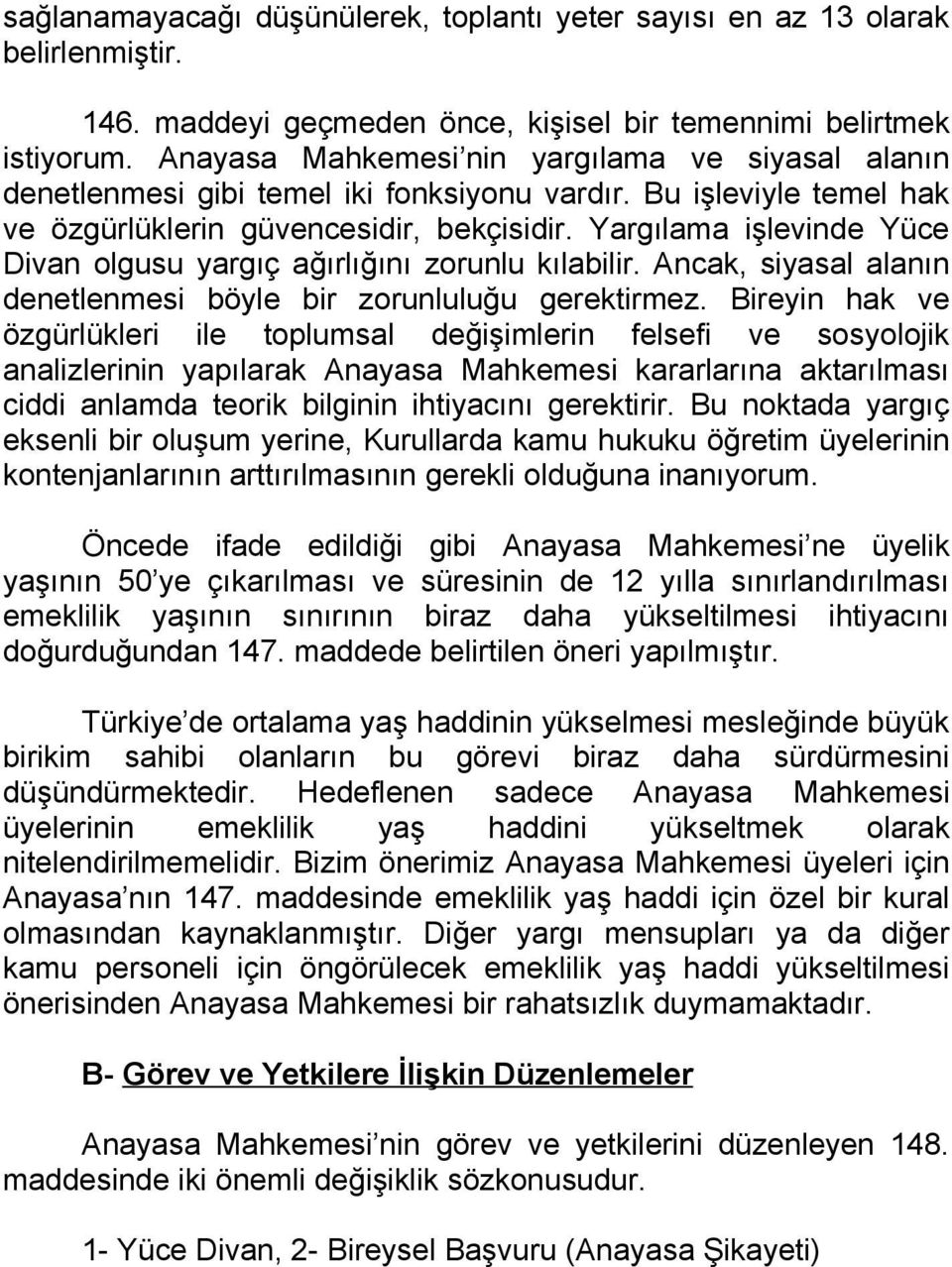 Yargılama işlevinde Yüce Divan olgusu yargıç ağırlığını zorunlu kılabilir. Ancak, siyasal alanın denetlenmesi böyle bir zorunluluğu gerektirmez.