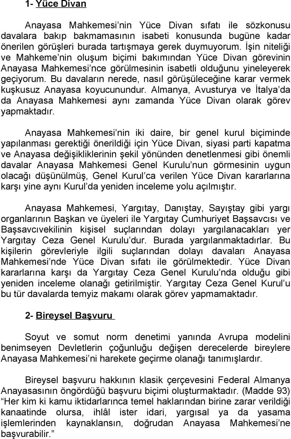 Bu davaların nerede, nasıl görüşüleceğine karar vermek kuşkusuz Anayasa koyucunundur. Almanya, Avusturya ve İtalya da da Anayasa Mahkemesi aynı zamanda Yüce Divan olarak görev yapmaktadır.