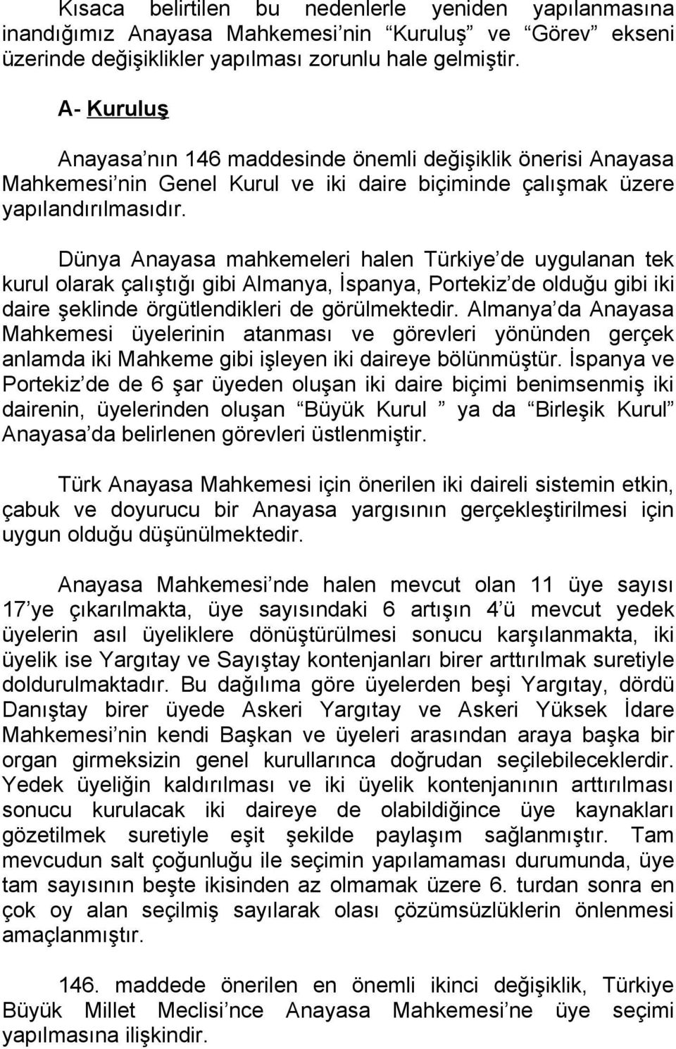 Dünya Anayasa mahkemeleri halen Türkiye de uygulanan tek kurul olarak çalıştığı gibi Almanya, İspanya, Portekiz de olduğu gibi iki daire şeklinde örgütlendikleri de görülmektedir.