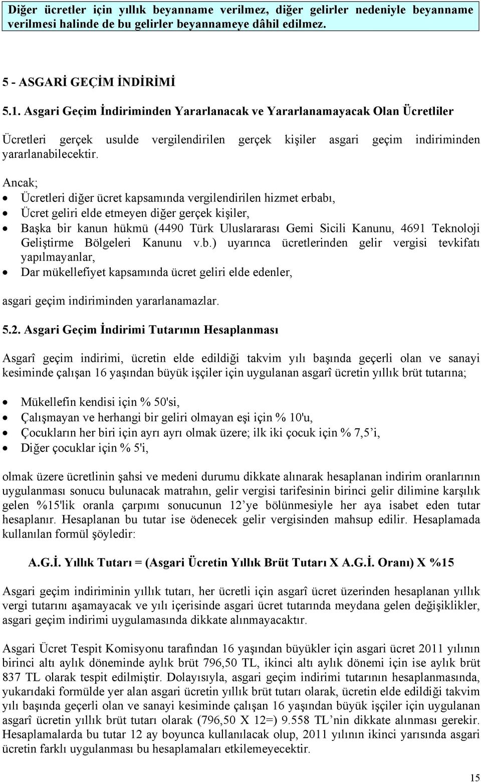 Ancak; Ücretleri diğer ücret kapsamında vergilendirilen hizmet erbabı, Ücret geliri elde etmeyen diğer gerçek kişiler, Başka bir kanun hükmü (4490 Türk Uluslararası Gemi Sicili Kanunu, 4691 Teknoloji