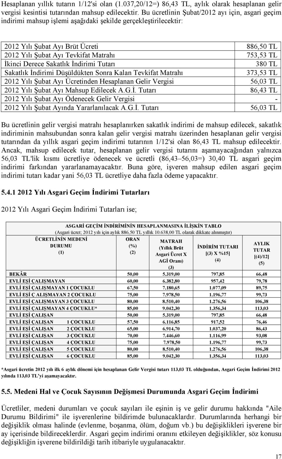 TL İkinci Derece Sakatlık İndirimi Tutarı 380 TL Sakatlık İndirimi Düşüldükten Sonra Kalan Tevkifat Matrahı 373,53 TL 2012 Yılı Şubat Ayı Ücretinden Hesaplanan Gelir Vergisi 56,03 TL 2012 Yılı Şubat