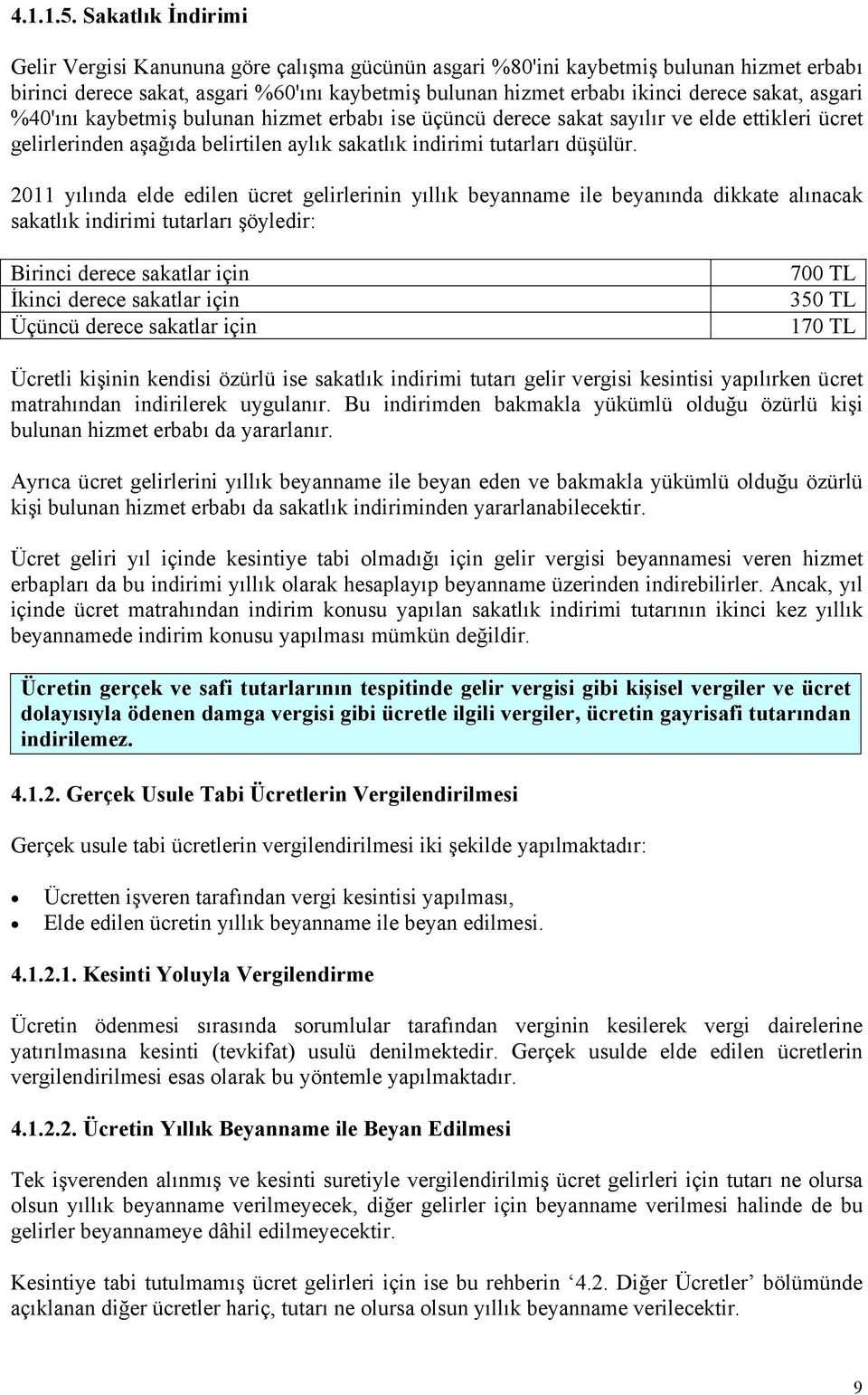 asgari %40'ını kaybetmiş bulunan hizmet erbabı ise üçüncü derece sakat sayılır ve elde ettikleri ücret gelirlerinden aşağıda belirtilen aylık sakatlık indirimi tutarları düşülür.