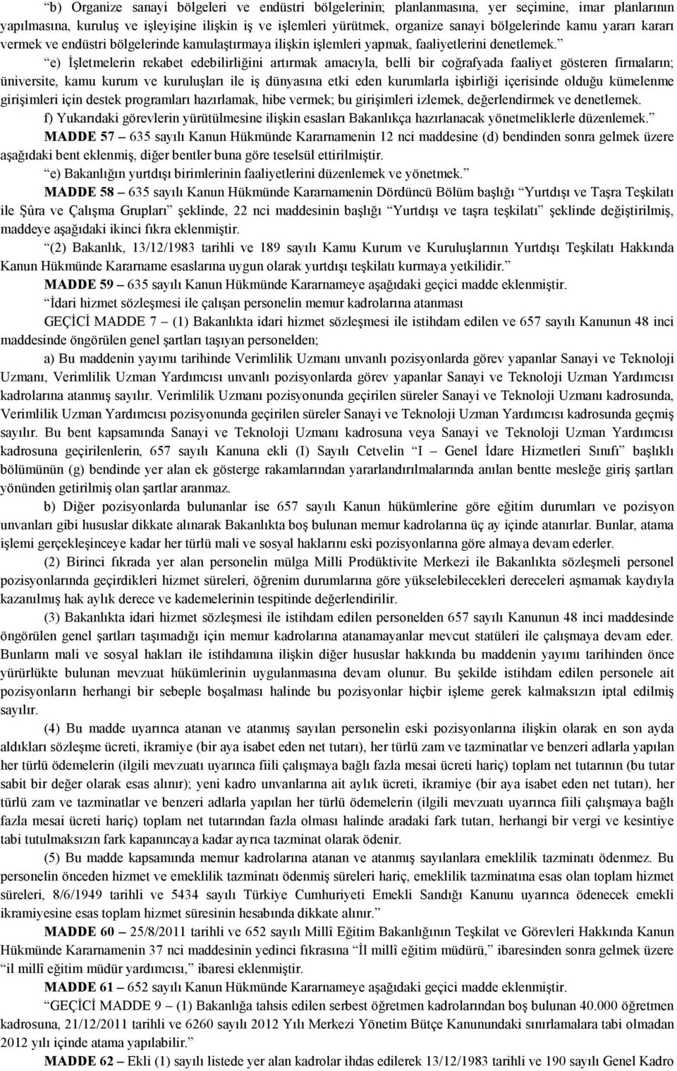 e) İşletmelerin rekabet edebilirliğini artırmak amacıyla, belli bir coğrafyada faaliyet gösteren firmaların; üniversite, kamu kurum ve kuruluşları ile iş dünyasına etki eden kurumlarla işbirliği