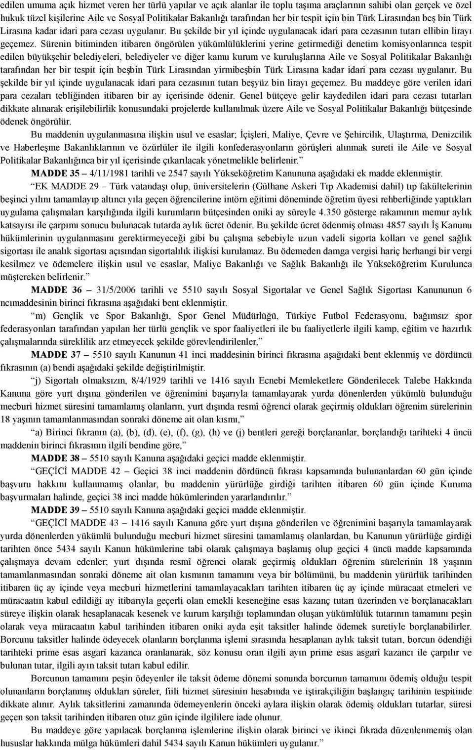 Sürenin bitiminden itibaren öngörülen yükümlülüklerini yerine getirmediği denetim komisyonlarınca tespit edilen büyükşehir belediyeleri, belediyeler ve diğer kamu kurum ve kuruluşlarına Aile ve