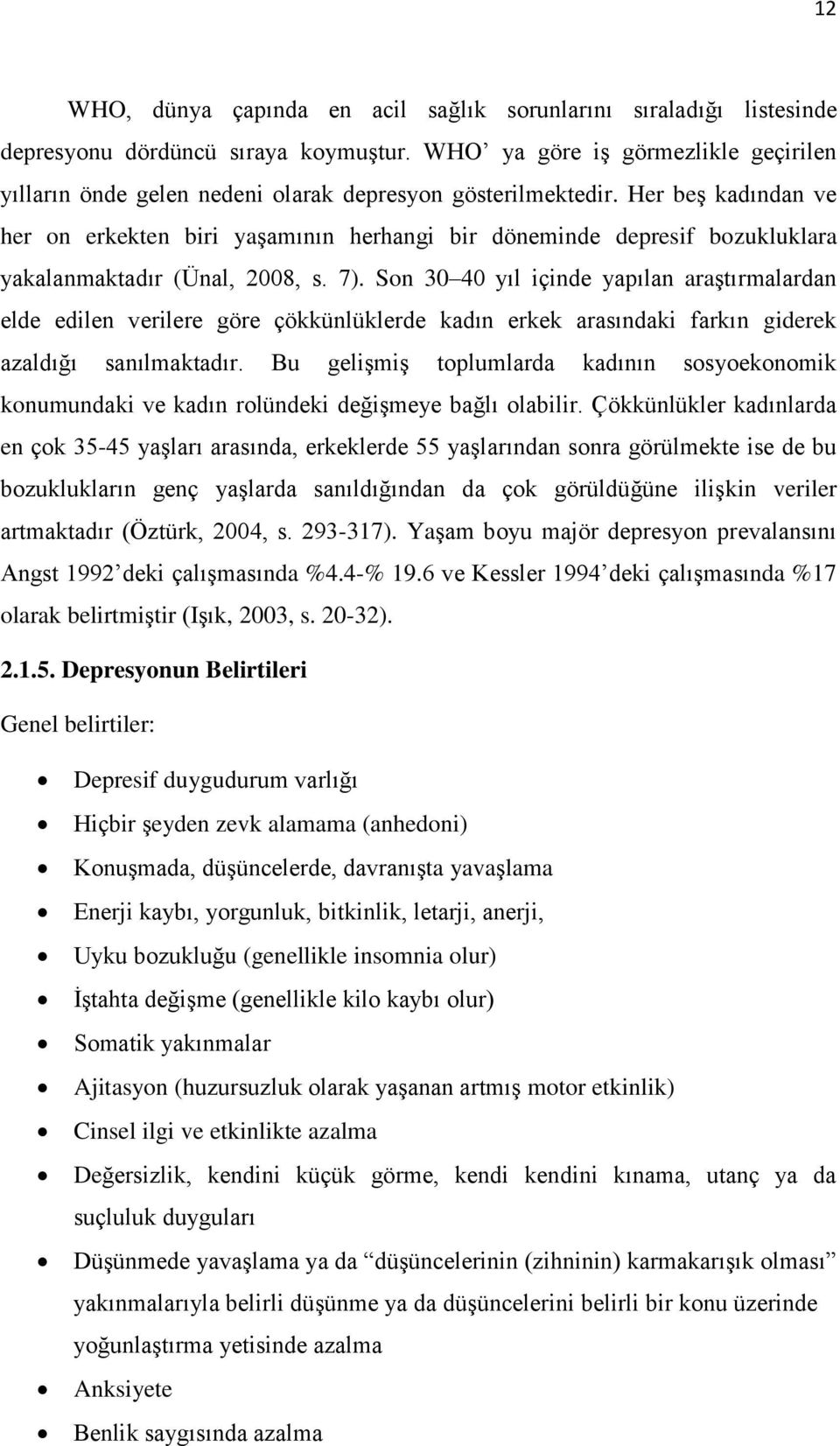 Her beş kadından ve her on erkekten biri yaşamının herhangi bir döneminde depresif bozukluklara yakalanmaktadır (Ünal, 2008, s. 7).