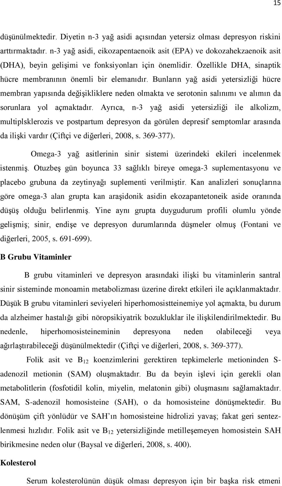 Bunların yağ asidi yetersizliği hücre membran yapısında değişikliklere neden olmakta ve serotonin salınımı ve alımın da sorunlara yol açmaktadır.