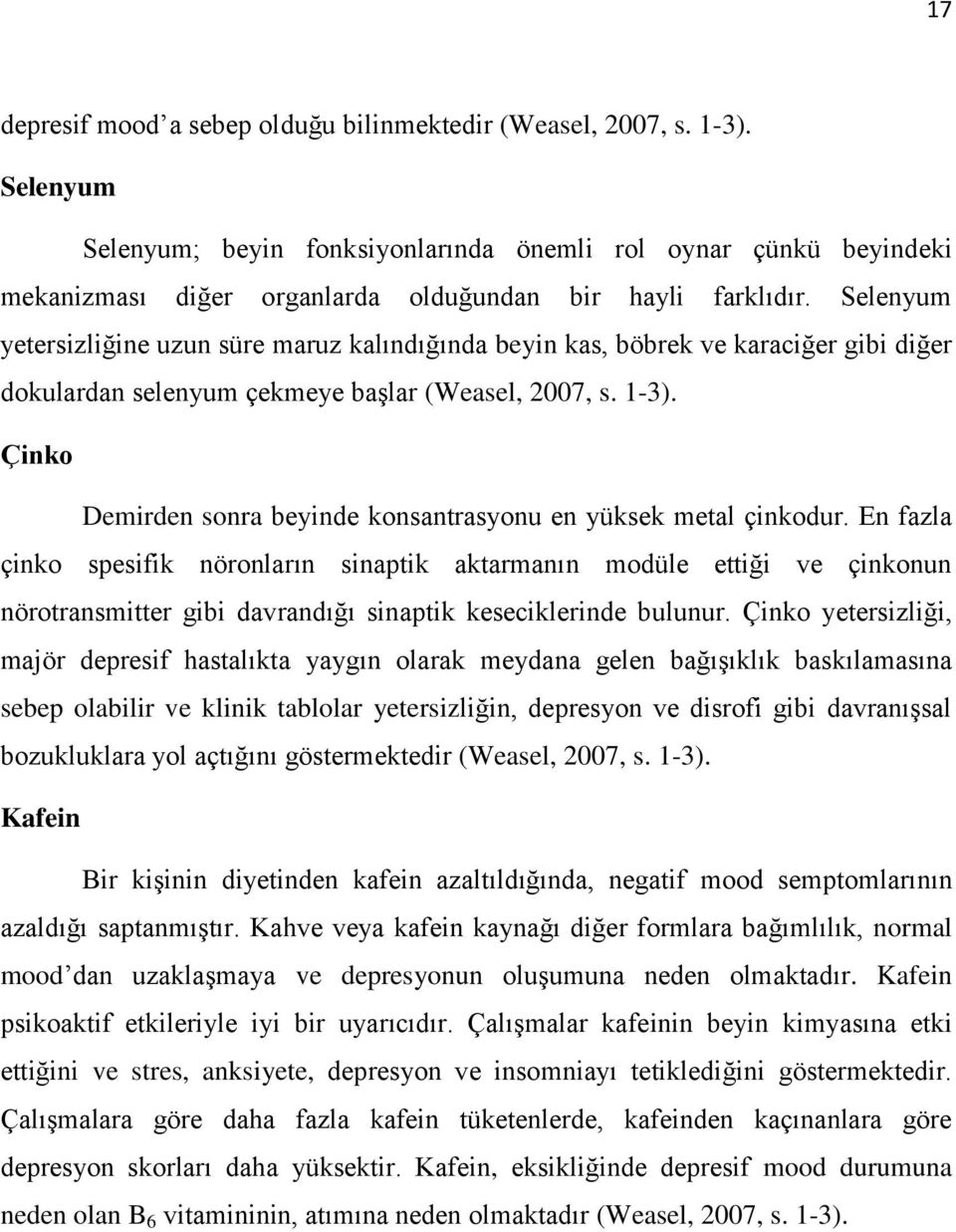 Selenyum yetersizliğine uzun süre maruz kalındığında beyin kas, böbrek ve karaciğer gibi diğer dokulardan selenyum çekmeye başlar (Weasel, 2007, s. 1-3).