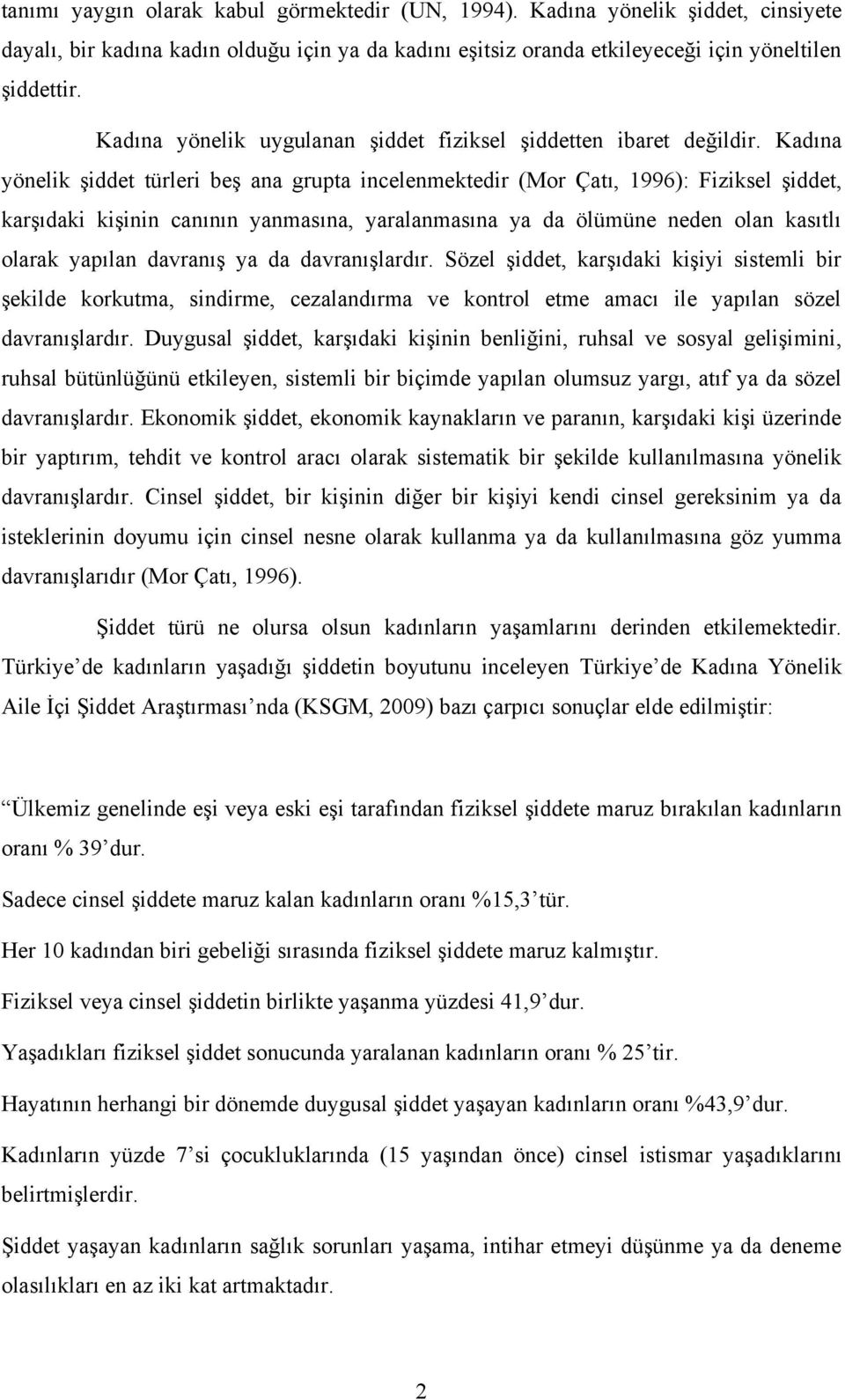 Kadına yönelik şiddet türleri beş ana grupta incelenmektedir (Mor Çatı, 1996): Fiziksel şiddet, karşıdaki kişinin canının yanmasına, yaralanmasına ya da ölümüne neden olan kasıtlı olarak yapılan