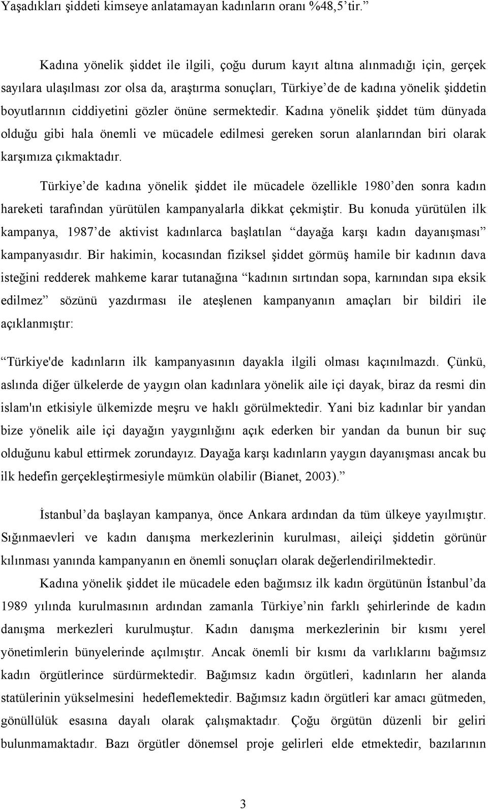 gözler önüne sermektedir. Kadına yönelik şiddet tüm dünyada olduğu gibi hala önemli ve mücadele edilmesi gereken sorun alanlarından biri olarak karşımıza çıkmaktadır.