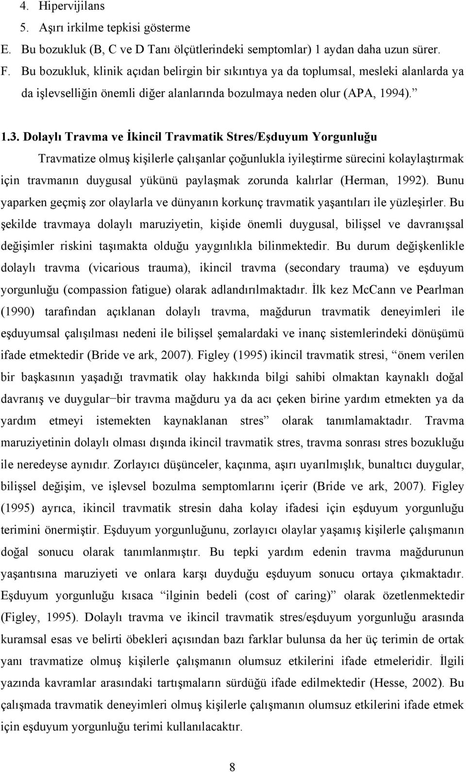 Dolaylı Travma ve İkincil Travmatik Stres/Eşduyum Yorgunluğu Travmatize olmuş kişilerle çalışanlar çoğunlukla iyileştirme sürecini kolaylaştırmak için travmanın duygusal yükünü paylaşmak zorunda